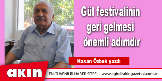 eğirdir haber,akın gazetesi,egirdir haberler,son dakika,Gül festivalinin geri gelmesi önemli adımdır