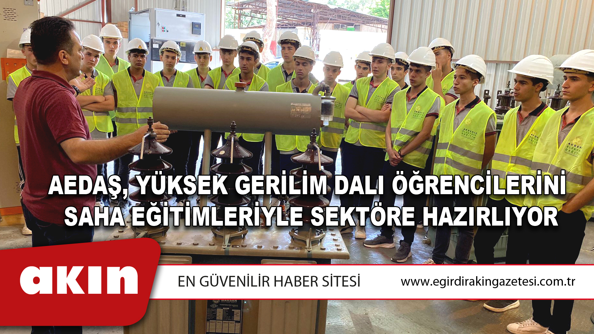 eğirdir haber,akın gazetesi,egirdir haberler,son dakika,AEDAŞ, Yüksek Gerilim Dalı Öğrencilerini Saha Eğitimleriyle Sektöre Hazırlıyor