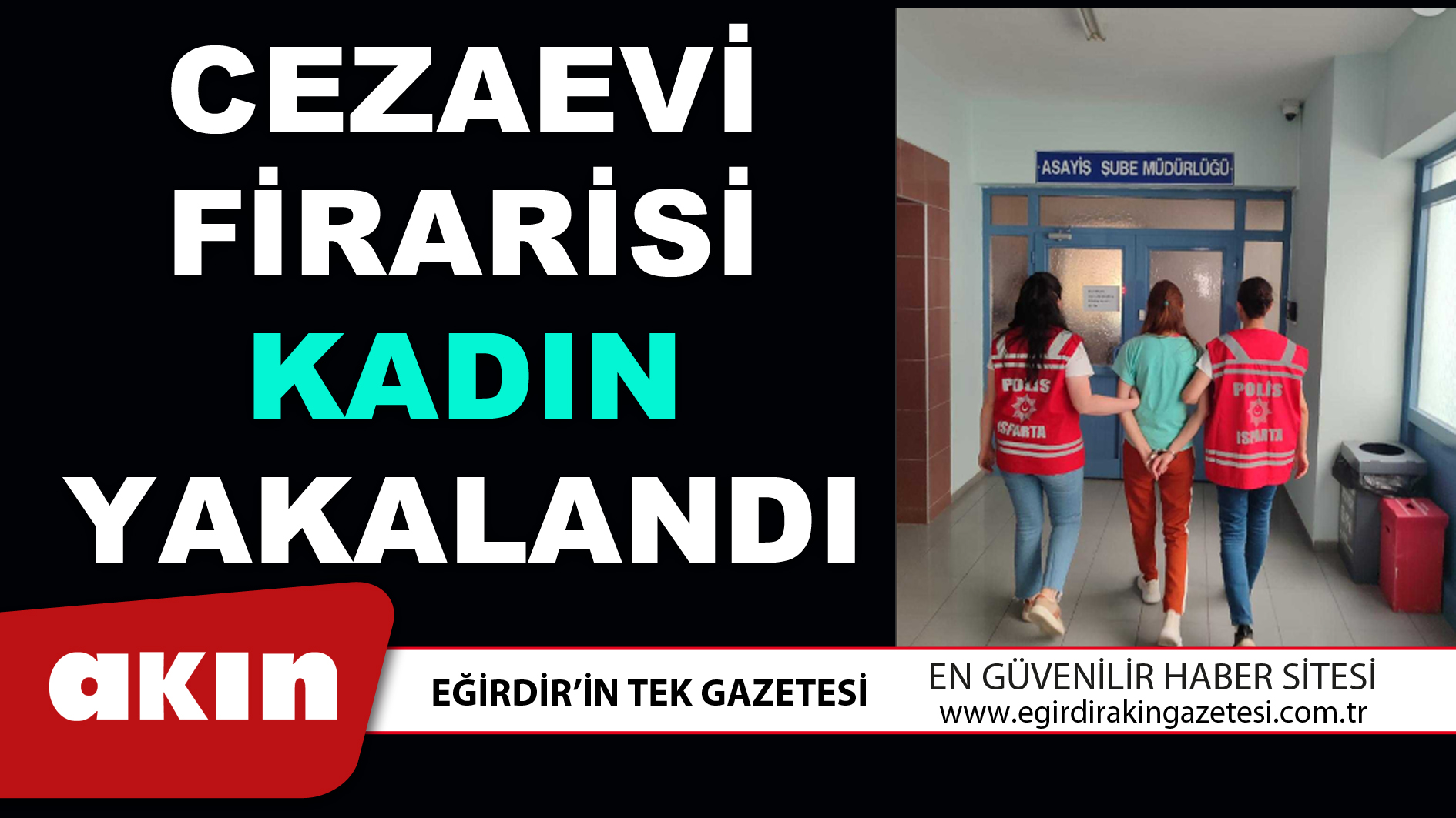 eğirdir haber,akın gazetesi,egirdir haberler,son dakika,CEZAEVİ FİRARİSİ KADIN YAKALANDI