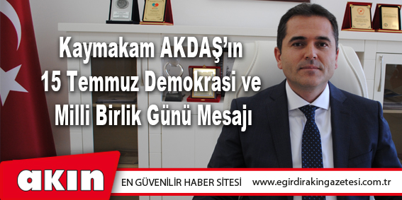 Kaymakam AKDAŞ’ın 15 Temmuz Demokrasi ve Milli Birlik Günü Mesajı