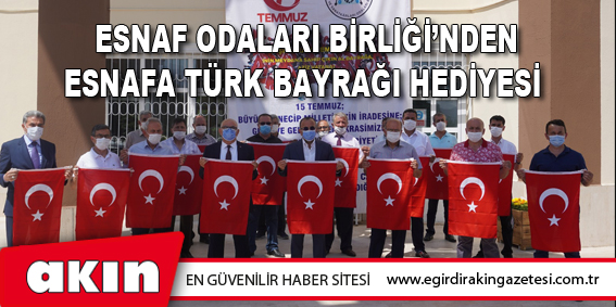 Esnaf Odaları Birliği’nden Esnafa Türk Bayrağı Hediyesi 