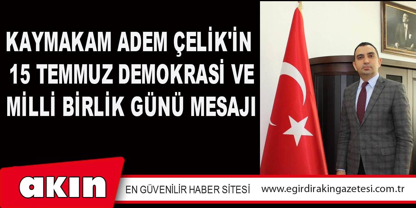 eğirdir haber,akın gazetesi,egirdir haberler,son dakika,Kaymakam Adem Çelik'in 15 Temmuz Demokrasi Ve Milli Birlik Günü Mesajı