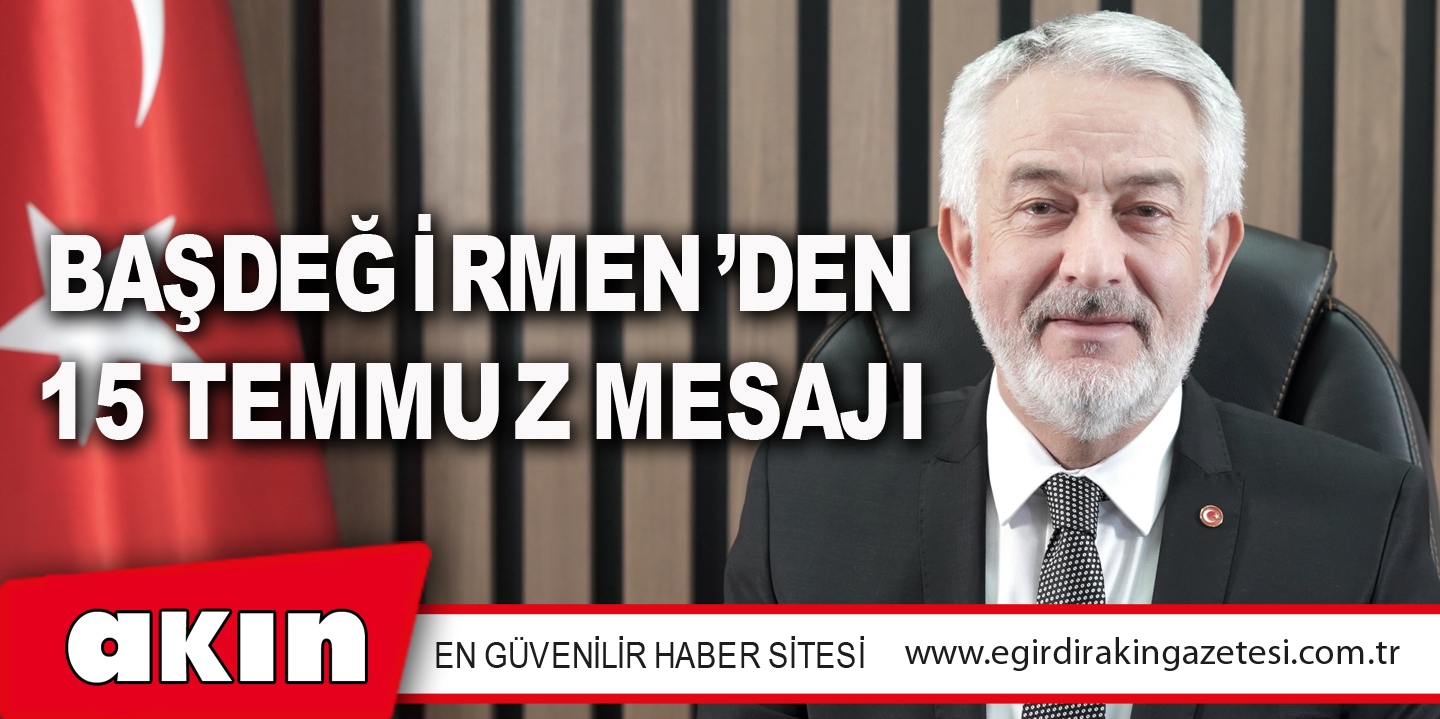 BAŞDEĞİRMEN’DEN 15 TEMMUZ MESAJI