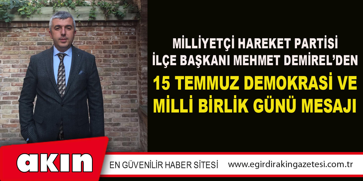 MİLLİYETÇİ HAREKET PARTİSİ EĞİRDİR İLÇE BAŞKANI MEHMET DEMİREL’DEN 15 TEMMUZ DEMOKRASİ VE MİLLİ BİRLİK GÜNÜ MESAJI