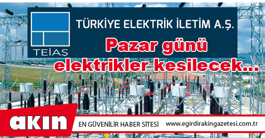 Pazar günü elektrikler kesilecek…