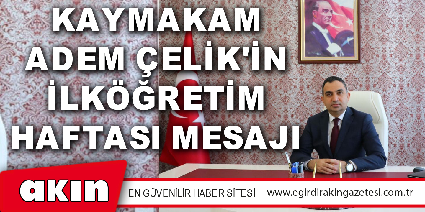 KAYMAKAM ADEM ÇELİK'İN İLKÖĞRETİM HAFTASI MESAJI