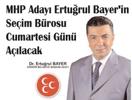 MHP Adayı Ertuğrul Bayer'in Seçim Bürosu Cumartesi Günü Açılacak
