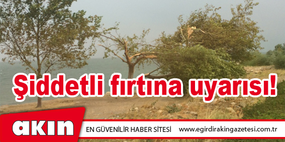 Şiddetli fırtına uyarısı!