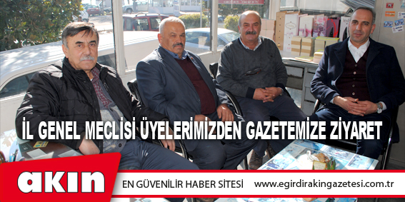 eğirdir haber,akın gazetesi,egirdir haberler,son dakika,İl Genel Meclisi Üyelerimizden Gazetemize Ziyaret