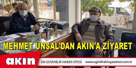 eğirdir haber,akın gazetesi,egirdir haberler,son dakika,Mehmet Ünsal'dan Akın'a Ziyaret