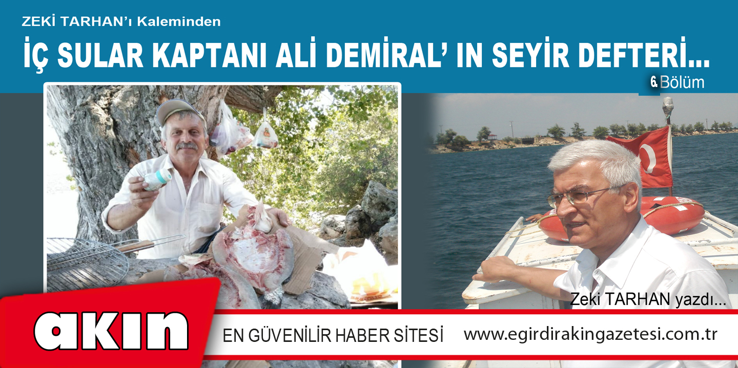 eğirdir haber,akın gazetesi,egirdir haberler,son dakika,İÇ SULAR KAPTANI ALİ DEMİRAL’IN SEYİR DEFTERİ… (6. Bölüm)