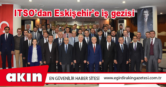 ITSO’dan Eskişehir’e iş gezisi