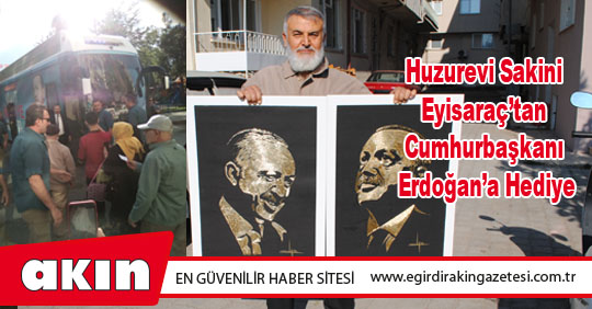 eğirdir haber,akın gazetesi,egirdir haberler,son dakika,Huzurevi Sakini Eyisaraç’tan Cumhurbaşkanı Erdoğan’a Hediye