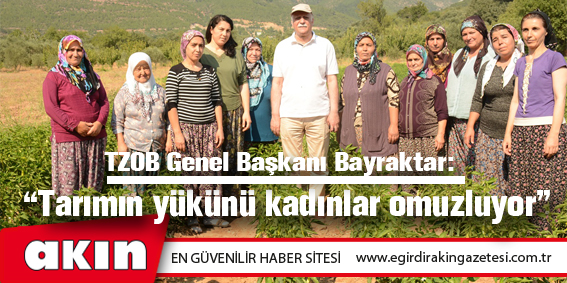 eğirdir haber,akın gazetesi,egirdir haberler,son dakika,TZOB Genel Başkanı Bayraktar: “Tarımın yükünü kadınlar omuzluyor”