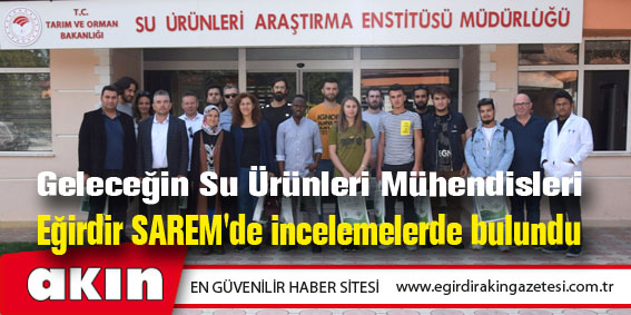 eğirdir haber,akın gazetesi,egirdir haberler,son dakika,Geleceğin Su Ürünleri Mühendisleri Eğirdir SAREM'de