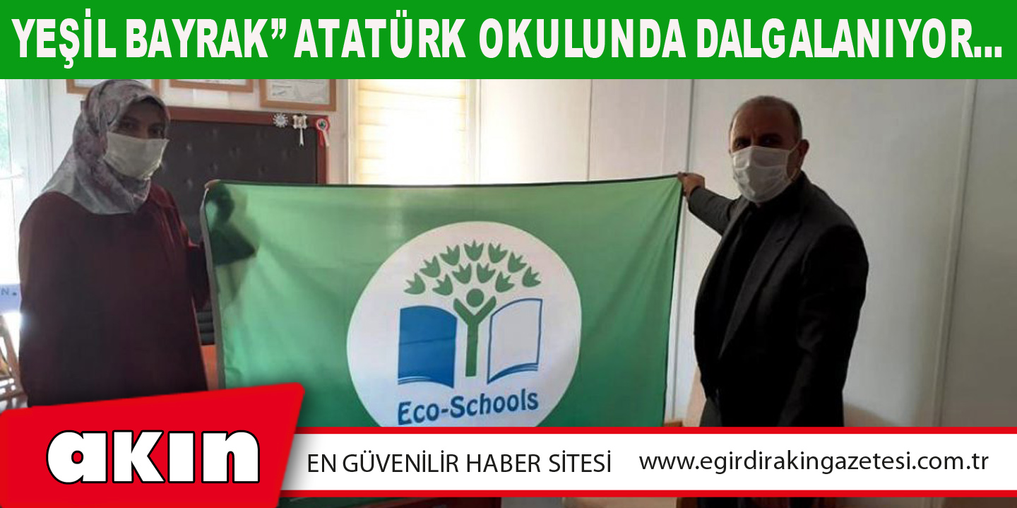 eğirdir haber,akın gazetesi,egirdir haberler,son dakika,Yeşil Bayrak” Atatürk Okulunda Dalgalanıyor…