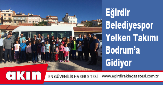Eğirdir Belediyespor Yelken Takımı Bodrum’a Gidiyor