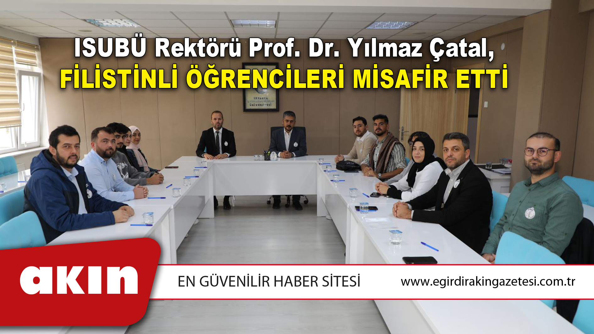 eğirdir haber,akın gazetesi,egirdir haberler,son dakika,ISUBÜ Rektörü Prof. Dr. Yılmaz Çatal, Filistinli Öğrencileri Misafir Etti