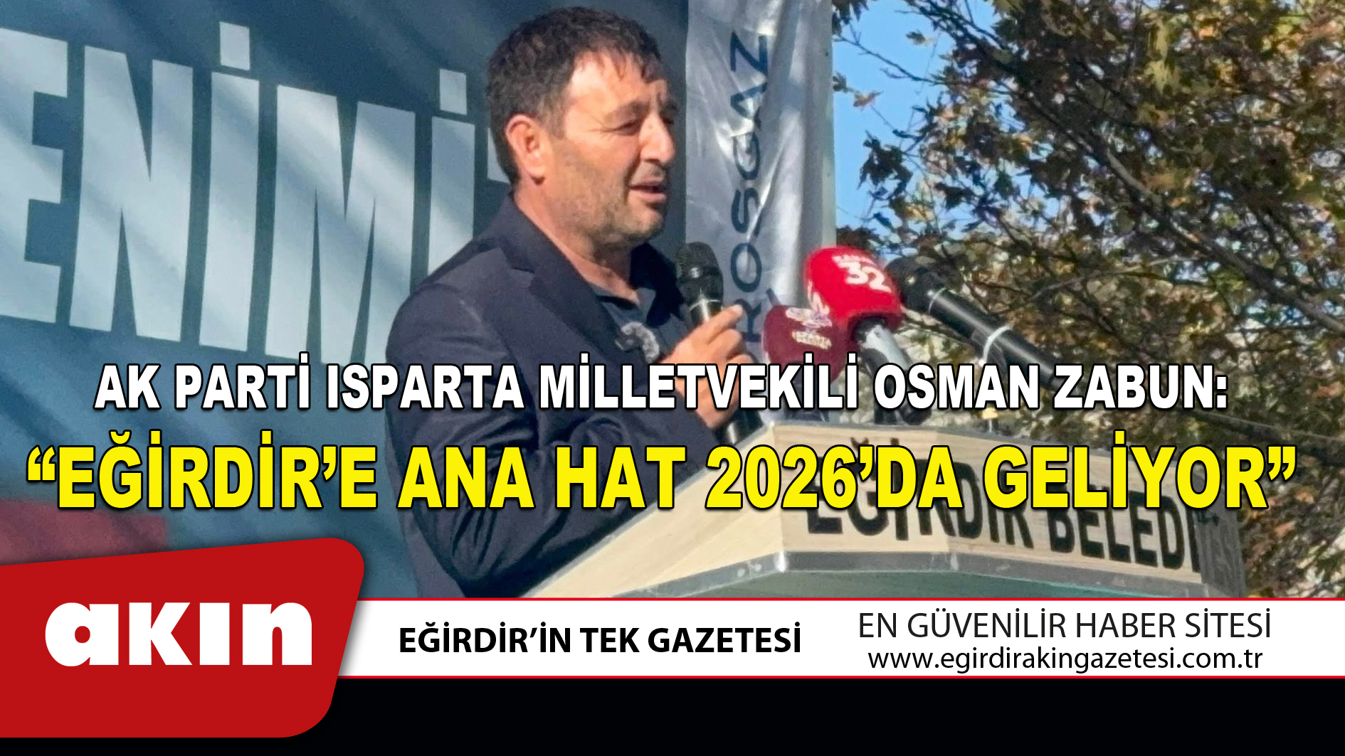 AK PARTİ ISPARTA MİLLETVEKİLİ OSMAN ZABUN “EĞİRDİR’E ANA HAT 2026’DA GELİYOR”