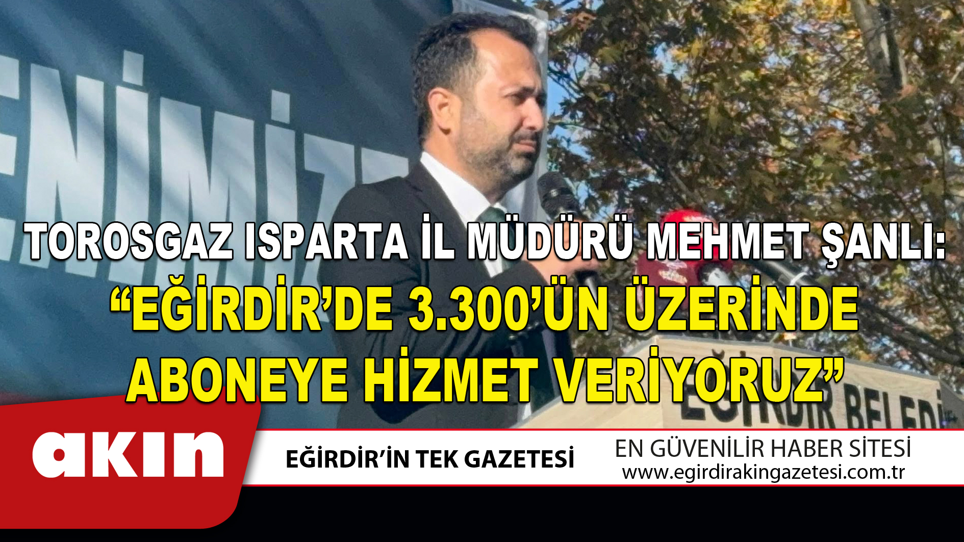 TOROSGAZ ISPARTA İL MÜDÜRÜ MEHMET ŞANLI “EĞİRDİR’DE 3.300’ÜN ÜZERİNDE ABONEYE HİZMET VERİYORUZ”