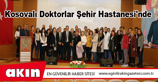Kosovalı Doktorlar Şehir Hastanesi'nde