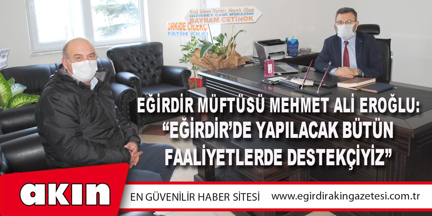 Eğirdir Müftüsü Mehmet Ali Eroğlu: “Eğirdir’de Yapılacak Bütün Faaliyetlerde Destekçiyiz”