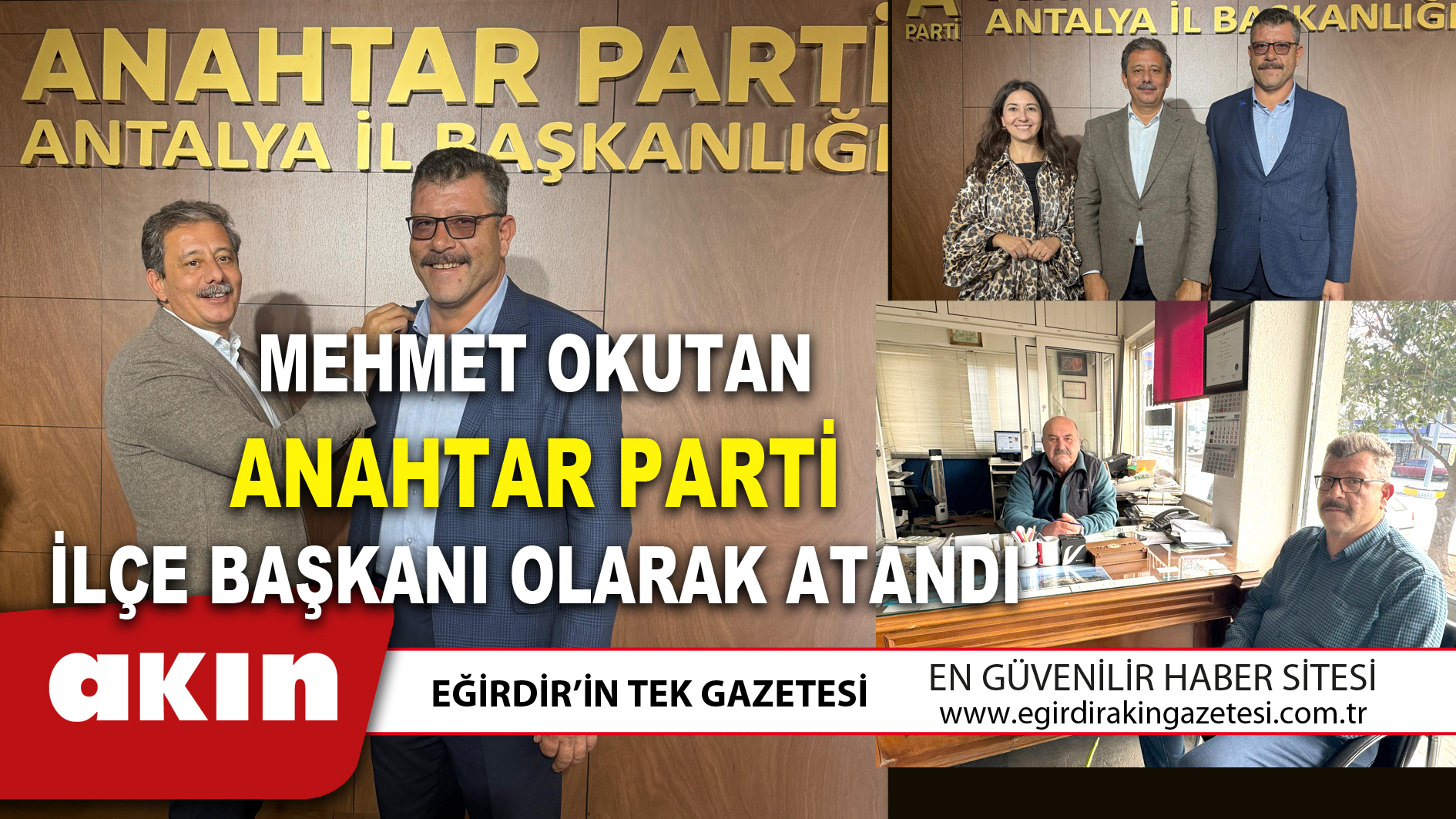 MEHMET OKUTAN ANAHTAR PARTİ İLÇE BAŞKANI OLARAK ATANDI