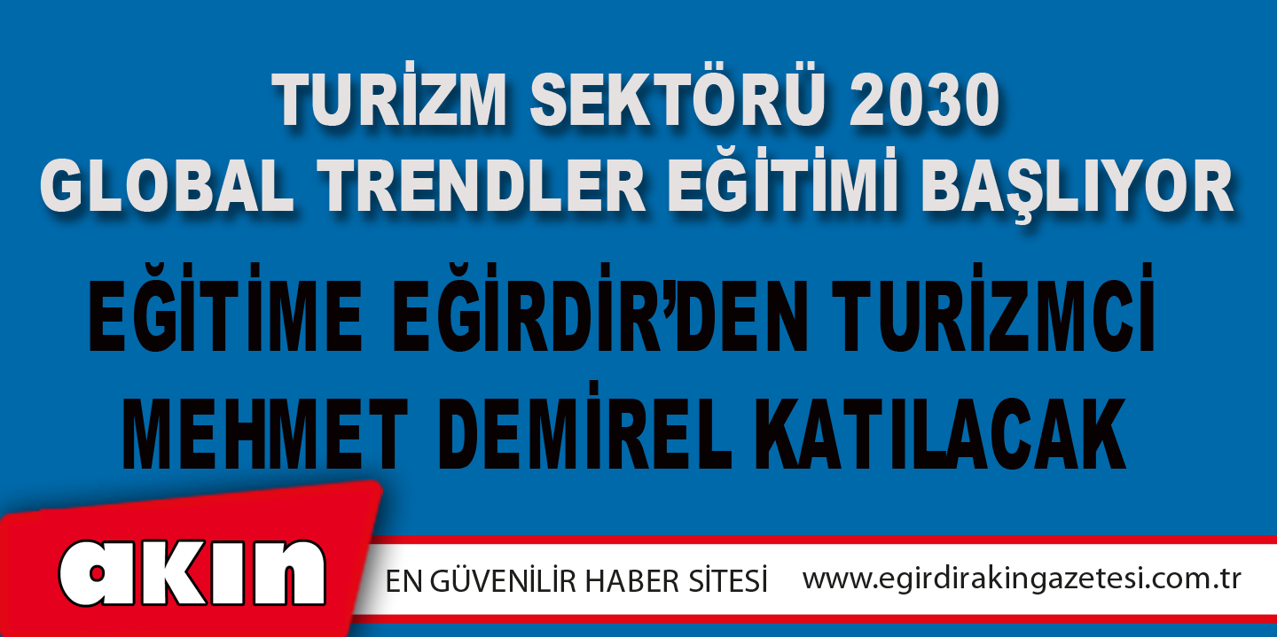 eğirdir haber,akın gazetesi,egirdir haberler,son dakika,Turizm Sektörü 2030 Global Trendler Eğitimi Başlıyor