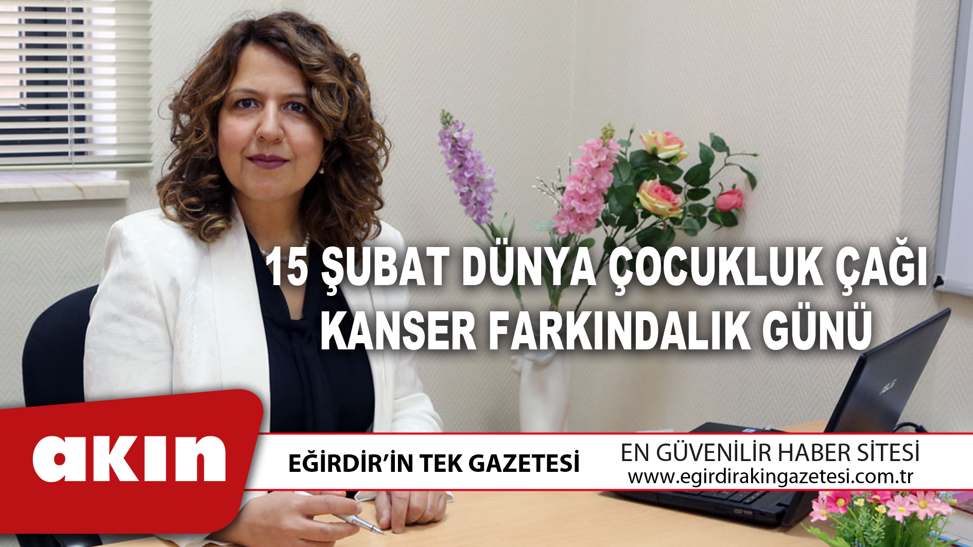 eğirdir haber,akın gazetesi,egirdir haberler,son dakika,15 ŞUBAT DÜNYA ÇOCUKLUK ÇAĞI KANSER FARKINDALIK GÜNÜ