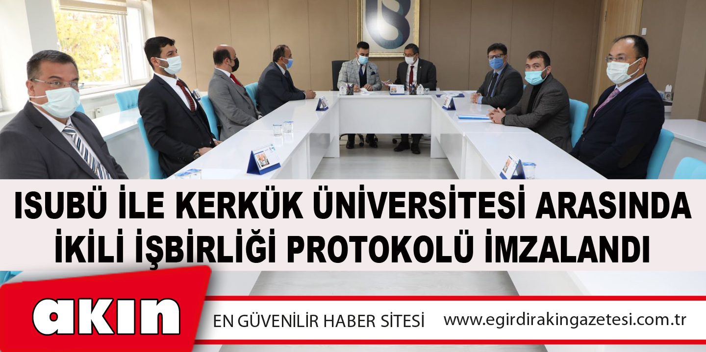 eğirdir haber,akın gazetesi,egirdir haberler,son dakika,ISUBÜ İle Kerkük Üniversitesi Arasında İkili İşbirliği Protokolü İmzalandı