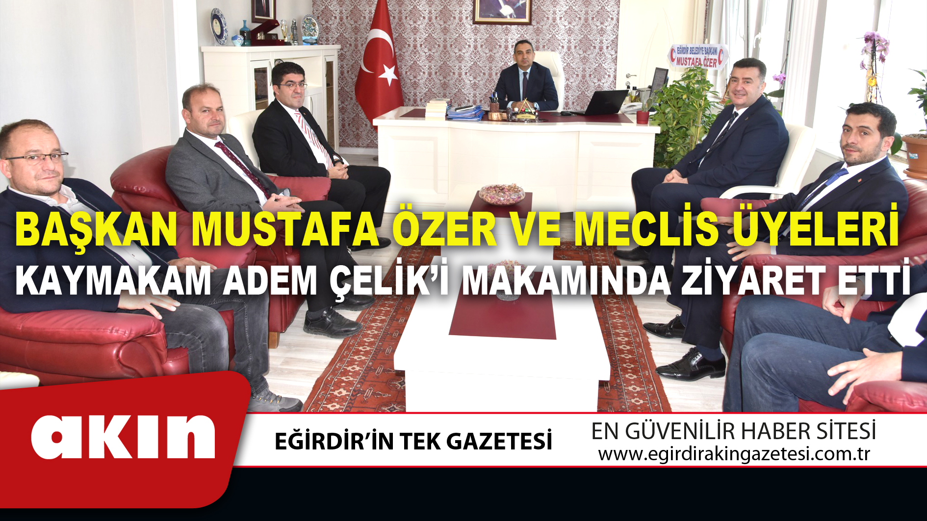 eğirdir haber,akın gazetesi,egirdir haberler,son dakika,BAŞKAN MUSTAFA ÖZER VE MECLİS ÜYELERİ KAYMAKAM ADEM ÇELİK’İ MAKAMINDA ZİYARET ETTİ