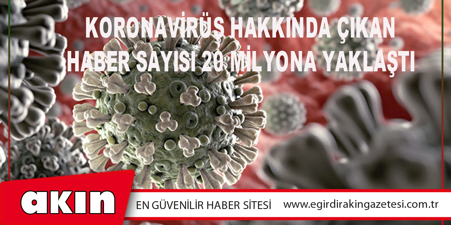 Koronavirüs Hakkında Çıkan Haber Sayısı 20 Milyona Yaklaştı