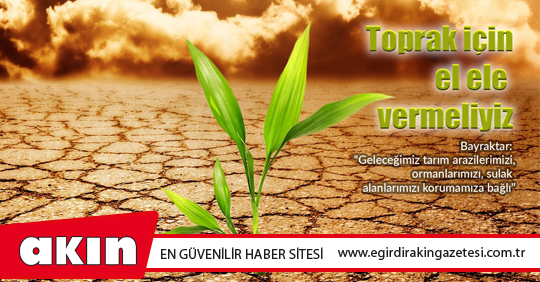 Toprak için el ele vermeliyiz...