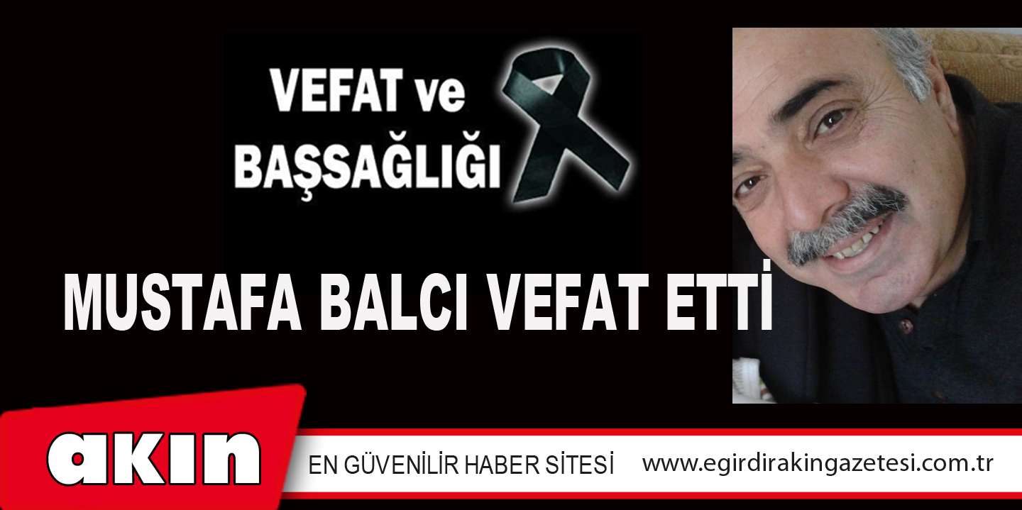 MUSTAFA BALCI VEFAT ETTİ