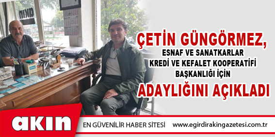 Çetin Güngörmez, Esnaf Ve Sanatkarlar Kredi Ve Kefalet Kooperatifi Başkanlığı İçin Adaylığını Açıkladı