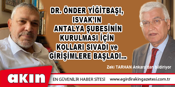 Dr. Önder Yiğitbaşı, ISVAK’ın Antalya Şubesinin Kurulması İçin Kolları Sıvadı Ve Girişimlere Başladı…