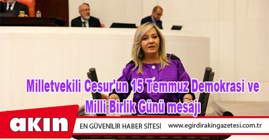 eğirdir haber,akın gazetesi,egirdir haberler,son dakika,Milletvekili Cesur'un 15 Temmuz Demokrasi ve Milli Birlik Günü mesajı