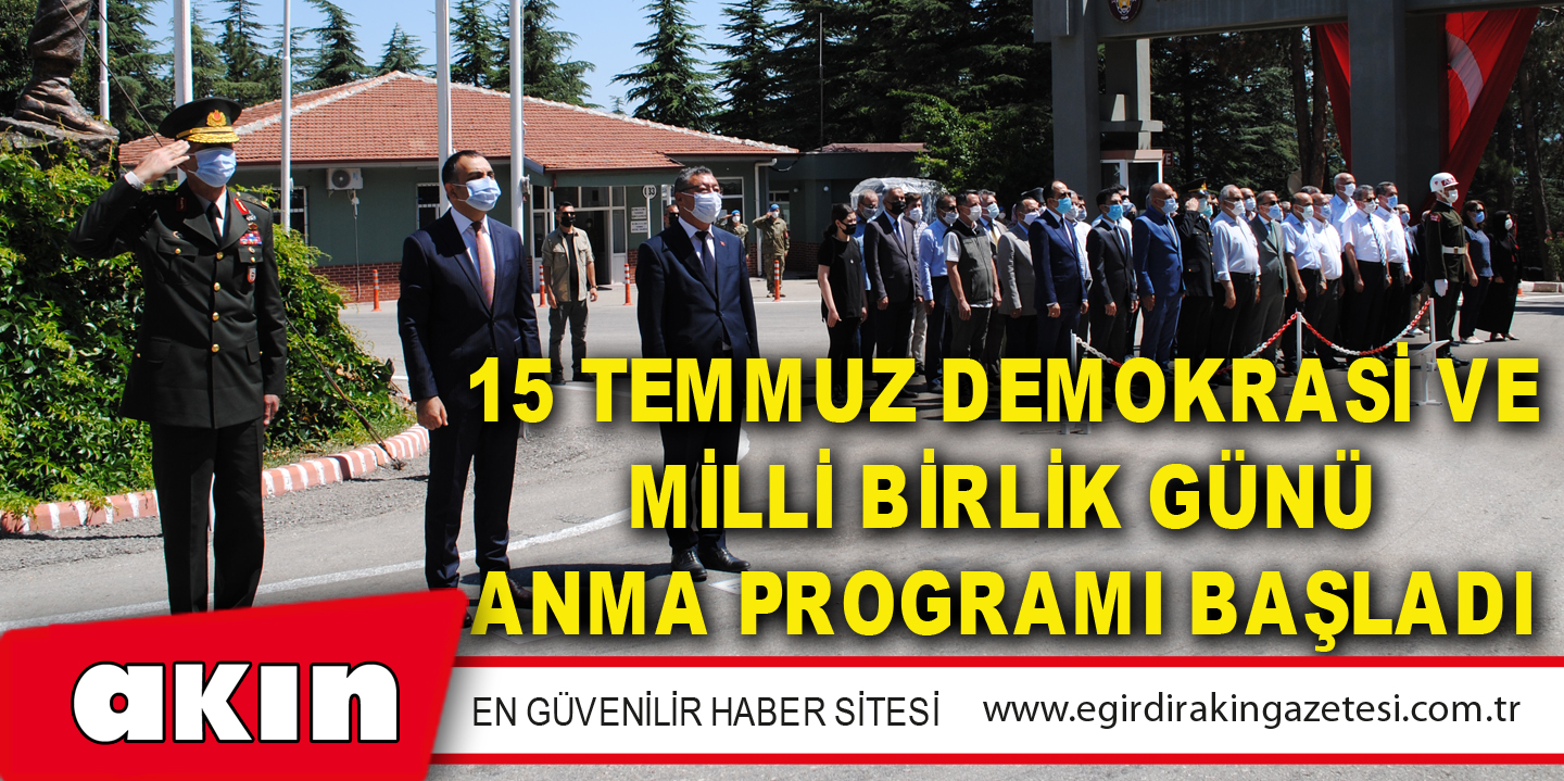 15 TEMMUZ DEMOKRASİ VE MİLLİ BİRLİK GÜNÜ ANMA PROGRAMI BAŞLADI