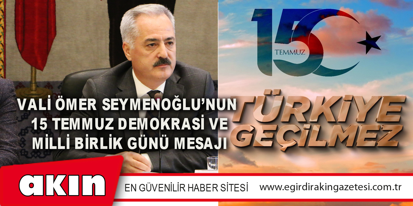 Vali Ömer Seymenoğlu’nun  15 Temmuz Demokrasi Ve Milli Birlik Günü Mesajı