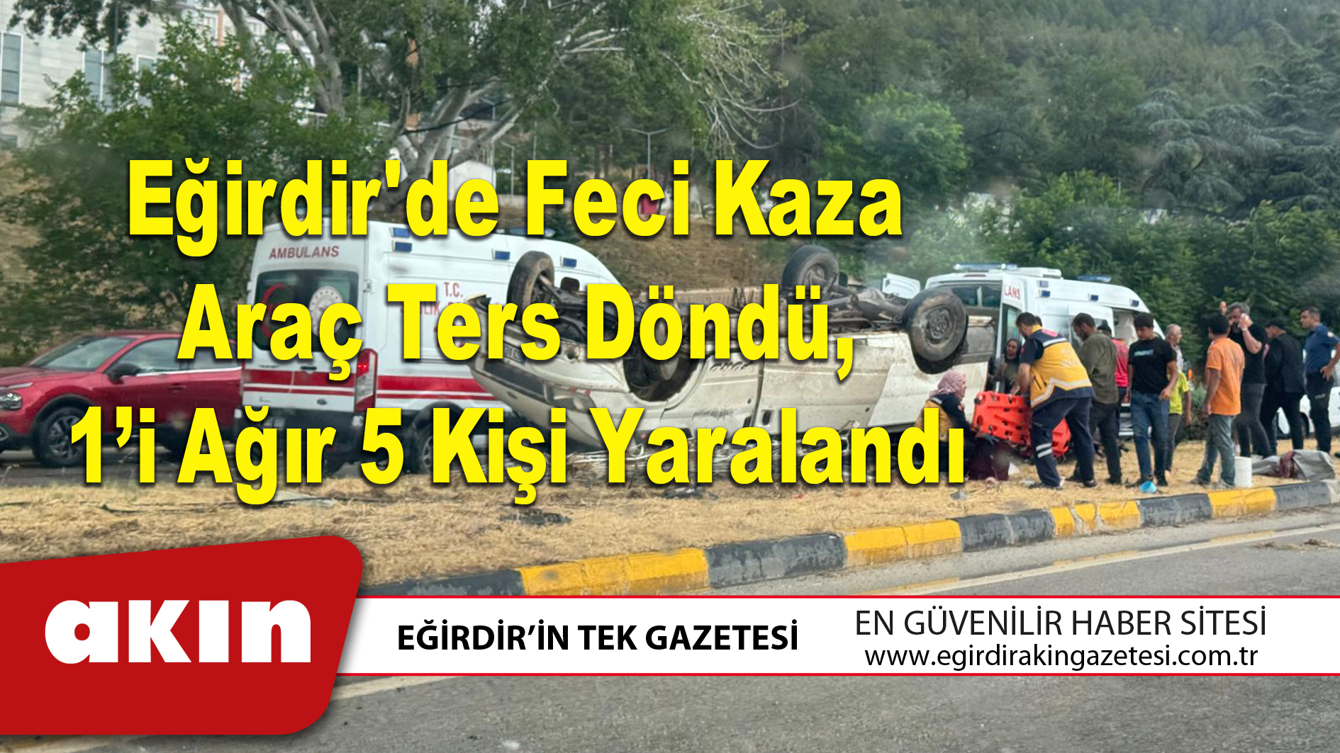 Eğirdir'de Feci Kaza Araç Ters Döndü 1’i Ağır 5 Kişi Yaralandı