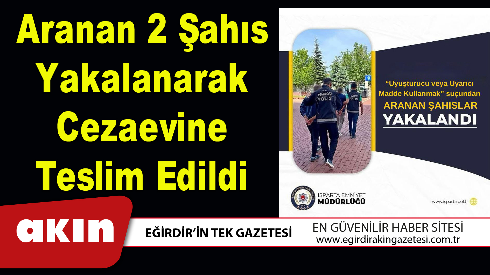 eğirdir haber,akın gazetesi,egirdir haberler,son dakika,Aranan 2 Şahıs Yakalanarak Cezaevine Teslim Edildi