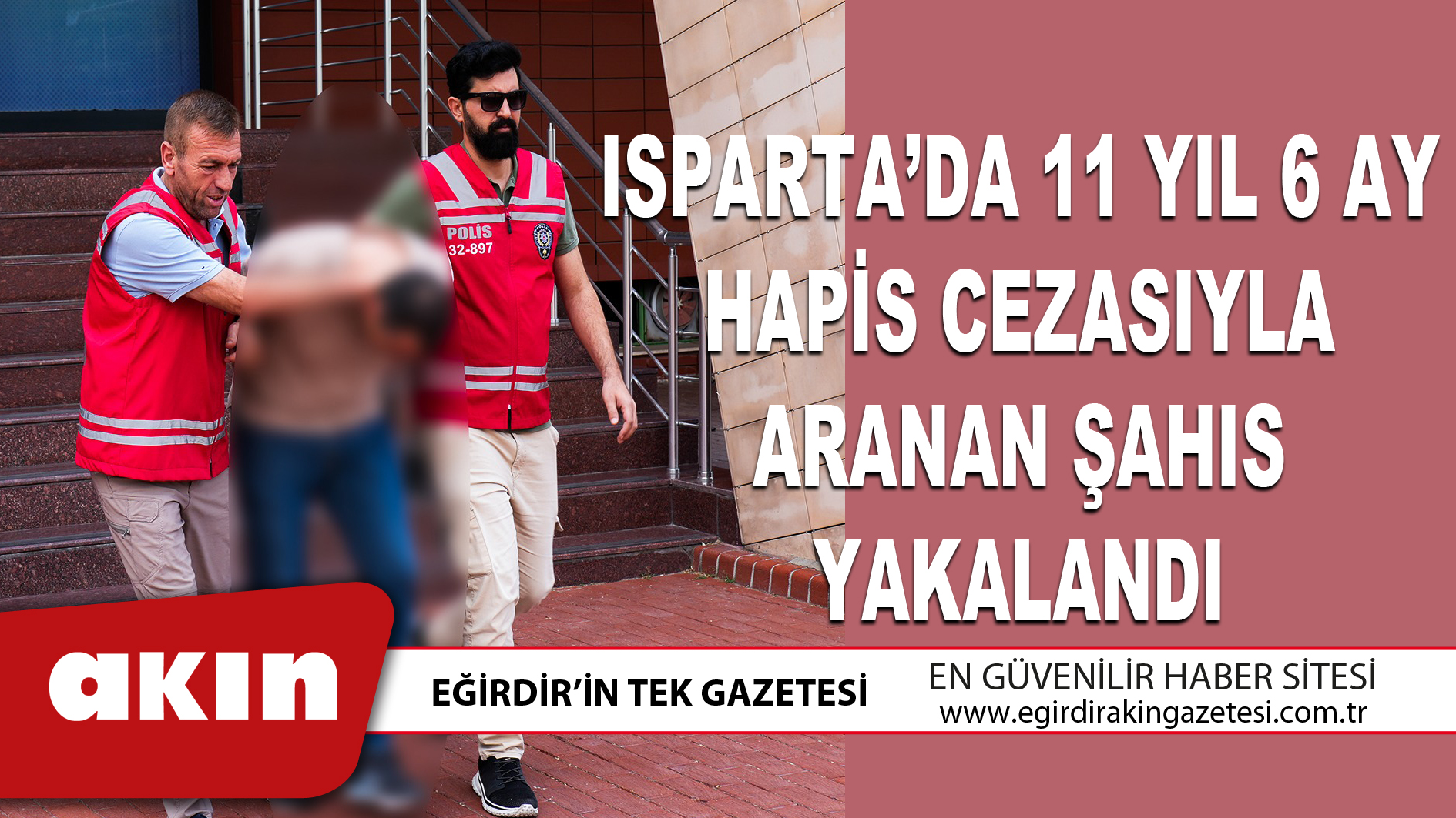 ISPARTA’DA 11 YIL 6 AY HAPİS CEZASIYLA ARANAN ŞAHIS YAKALANDI