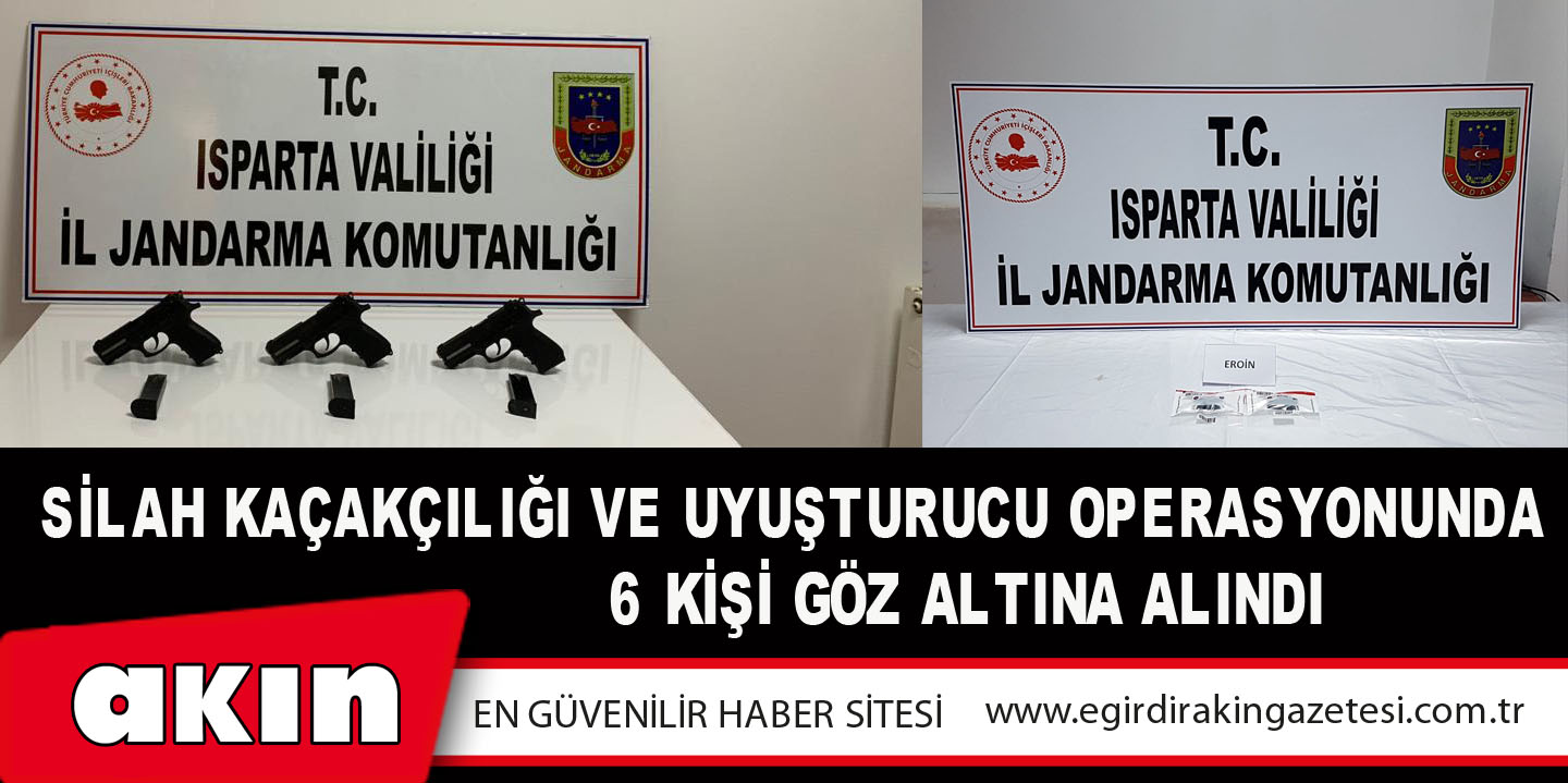 eğirdir haber,akın gazetesi,egirdir haberler,son dakika,Silah Kaçakçılığı ve Uyuşturucu Operasyonunda 6 Kişi Göz Altına Alındı