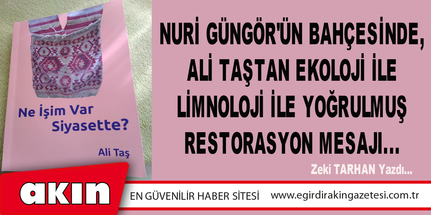 eğirdir haber,akın gazetesi,egirdir haberler,son dakika,Nuri Güngör'ün Bahçesinde, Ali Taştan Ekoloji İle Limnoloji İle Yoğrulmuş Restorasyon Mesajı...