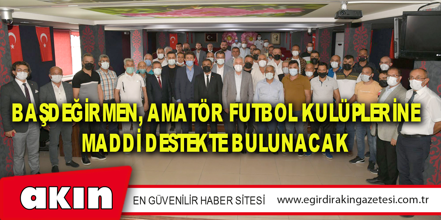 BAŞDEĞİRMEN, AMATÖR FUTBOL KULÜPLERİNE MADDİ DESTEKTE BULUNACAK