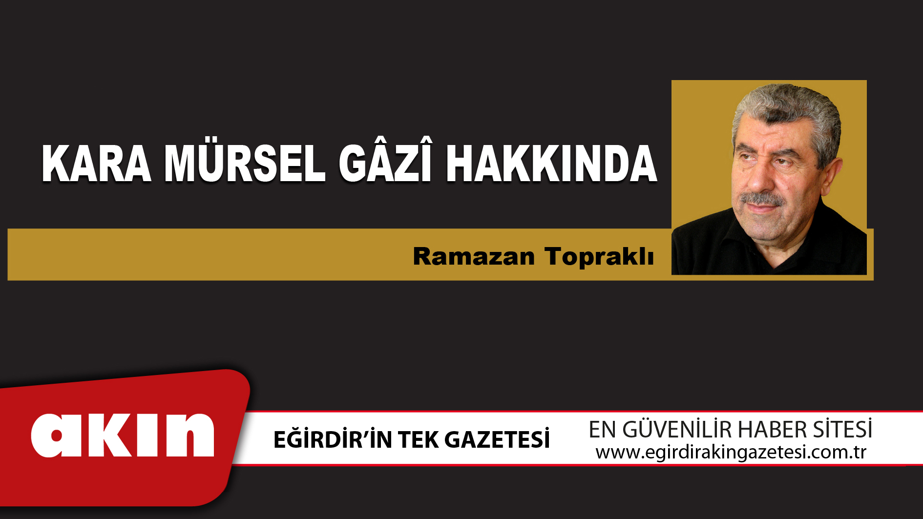 eğirdir haber,akın gazetesi,egirdir haberler,son dakika,KARA MÜRSEL GÂZÎ HAKKINDA
