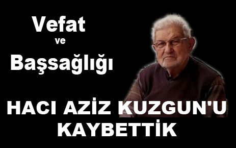 HACI AZİZ KUZGUN'U KAYBETTİK 