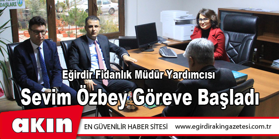 Eğirdir Fidanlık Müdür Yardımcısı Göreve Başladı