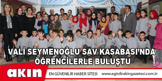 Vali Seymenoğlu Sav Kasabası’nda Öğrencilerle Buluştu