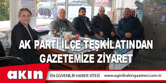 Ak Parti İlçe Teşkilatından Gazetemize Ziyaret